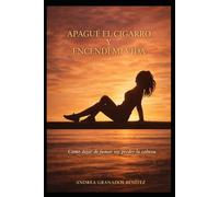 Apagué el cigarro y encendí mi vida: Cómo dejar de fumar, sin perder la cabeza