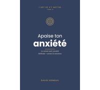 Apaise ton anxiété: Carnet-méthode anti-anxiété : 5 outils + 12 semaines de pratique douce pour calmer le mental et revenir au présent (L'art de s'y mettre, T.6)