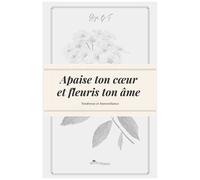 Apaise Ton Coeur Et Fleuris Ton Âme - Tendresse Et Bienveillance
