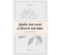Apaise Ton Coeur Et Fleuris Ton Âme - Tendresse Et Bienveillance