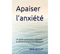 Apaiser l’anxiété: Un guide simple pour retrouver le calme et la sécurité intérieure