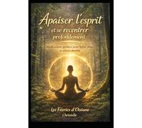 Apaiser l’esprit et se recentrer: Méditations simples, respirations profondes, musiques relaxantes et connexion à la nature pour se détendre et mieux dormir