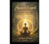 Apaiser l’esprit et se recentrer: Méditations simples, respirations profondes, musiques relaxantes et connexion à la nature pour se détendre et mieux dormir