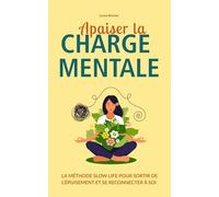 Apaiser la charge mentale: La méthode Slow life pour sortir de l'épuisement et se reconnecter à soi. Pour les femmes débordées, fatiguées, stressées
