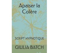 Apaiser la Colère: SCRIPT HYPNOTIQUE