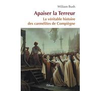 Apaiser la terreur. La véritable histoire des carmélites de Compiègne