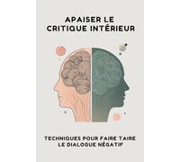 Apaiser le Critique Intérieur : Techniques pour Faire Taire le Dialogue Négatif