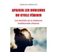 Apaiser les douleurs du cycle feminin: Les bienfaits de la medecine traditionnelle chinoise