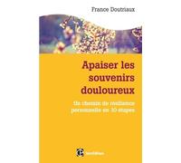 Apaiser les souvenirs douloureux - Un chemin de résilience personnelle en dix étapes: Un chemin de résilience personnelle en dix étapes