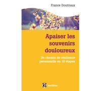 Apaiser les souvenirs douloureux Un chemin de résilience personnelle en dix étapes - France Doutriaux - Intereditions - Poche - Guide
