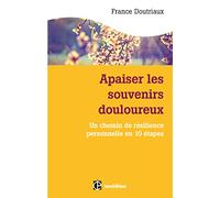Apaiser les souvenirs douloureux - Un chemin de résilience personnelle en dix étapes: Un chemin de résilience personnelle en dix étapes