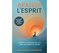 Apaiser l'Esprit: Méditer 12 minutes par jour pour se libérer du stress et vivre pleinement le moment présent