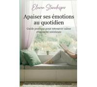 Apaiser ses émotions au quotidien: Guide pratique pour retrouver calme et sécurité intérieure