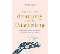 Apaiser ses émotions avec le magnétisme Colère, stress, anxiété un guérisseur vous aide à libérer vos émotions - Christophe Limayrac - Larousse - broché - Guide