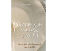 APAISER SON AME DANS L'ÉPREUVE: Un espoir pour les cœurs tourmentés