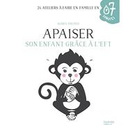 Apaiser son enfant grâce à l'EFT: 24 ateliers à faire en famille en 7 minutes