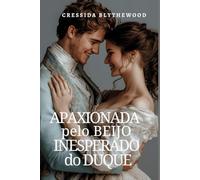 Apaixonada pelo Beijo Inesperado do Duque: Um Romance de Epoca Espirituoso, Engraçado e Doce