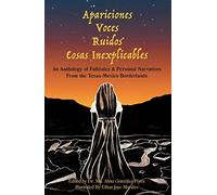 Apariciones, Voces, Ruidos, Cosas Inexplicables : An Anthology of Folktales and Personal Narratives from the Texas-Mexico Borderlands (anglais et espagnol) (édition anglaise et espagnole)