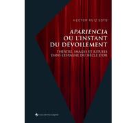 Apariencia ou l’instant du dévoilement Théâtre, images et rituels dans l’Espagne du Siècle d’or - Hector Ruiz Soto - Casa De Velazquez - broché - Etude