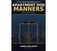 Apartment Dog Manners: The Urban Guide to Elevator Etiquette, Stopping Nuisance Barking, and Mastering Calm Living in High-Density Buildings