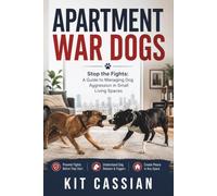 Apartment War Dogs: Stop the Fights: A Guide to Managing Dog Aggression in Small Living Spaces