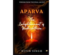 Aparva: The Enlightenment of Yudhishthira: Wisdom From The Final Ascent