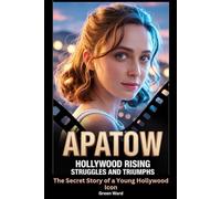 Apatow Hollywood Rising Struggles and Triumphs: The Secret Story of a Young Hollywood Icon