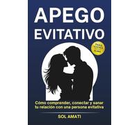 Apego evitativo: Cómo comprender, conectar y sanar tu relación con una persona evitativa