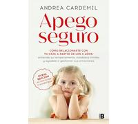 Apego seguro / Safe Attachment: Cómo relacionarte con tu hijo a partir de los 2 años; Entiende su temperamento, establece limites y ayudale a gestionar sus emociones
