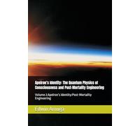 Apeiron’s Identity: The Quantum Physics of Consciousness and Post-Mortality Engineering: Volume 2:Apeiron’s Identity:Post-Mortality Engineering