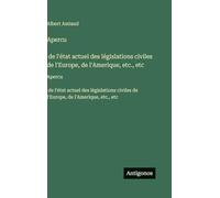Apercu̧ de l'état actuel des législations civiles de l'Europe, de l'Amerique, etc., etc: Apercu̧ de l'état actuel des législations civiles de l'Europe, de l'Amerique, etc., etc