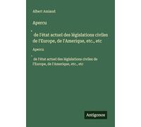 Apercu¿ de l'état actuel des législations civiles de l'Europe, de l'Amerique, etc., etc: Apercu¿ de l'état actuel des législations civiles de l'Europe, de l'Amerique, etc., etc