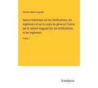Apercu Historique Sur Les Fortifications, Les Ingénieurs Et Sur Le Corps Du Génie En France Par Le Colonel Augoyat Sur Les Fortifications Et Les Ingénieurs
