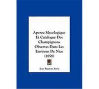 Apercu Mycologique Et Catalogue Des Champignons Observes Dans Les Environs de Nice (1858) Barla, Jean Baptiste (Auteur)