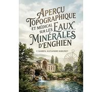 Aperçu topographique et médical sur les eaux minérales d'Enghien: Une exploration des bienfaits thérapeutiques des eaux d'Enghien offrant un aperçu ... et scientifique de cette ressource naturelle
