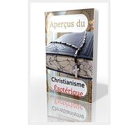 Aperçus Du Christianisme Ésotérique: L'ésotérisme Chrétien, Qu'est-Ce Que Le Karma Et La Réincarnation ?, Doctrines De L'ésotérisme, Observations Sur ... Concept Du Gnosticisme, Guide De Spiritualité