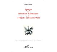 Aperçus sur l'initiation maçonnique et le Régime Ecossais Rectifié Essai de contribution à un retour aux sources de la Franche-Maçonnerie - Jacques Hélaine - L'harmattan - broché - Essai