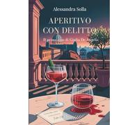 Aperitivo con delitto - Il primo caso di Giulia De Angelis: Un giallo avvincente tra i vicoli di Roma, dove l'arte nasconde un segreto mortale.