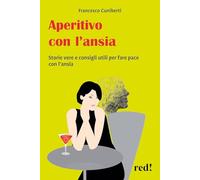 Aperitivo con l'ansia. Storie vere e strumenti utili per fare pace con l'ansia