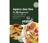 Apéro des îles de Madagascar: Apéro malgache, cuisine des îles, Caviar de Mantasoa, foie gras de Behenjy, Sôsisy Ambanitsena