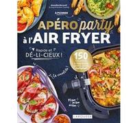 Apéro party à l'air fryer: 150 recettes à partager entre amis. Rapide et dé-li-cieux !