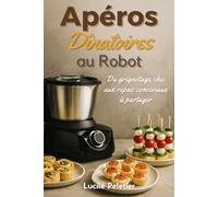 APÉROS DÎNATOIRES AU ROBOT: Du grignotage chic au repas conviviaux à partager