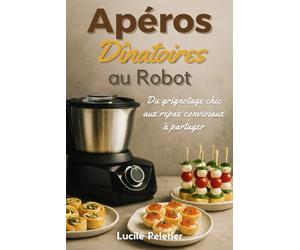 APÉROS DÎNATOIRES AU ROBOT: Du grignotage chic au repas conviviaux à partager