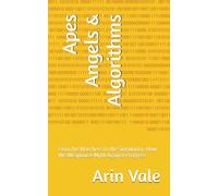 Apes Angels & Algorithms: From the Watchers to the Singularity: How We Weaponize Myth Against Progress