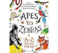 Apes to Zebras: An A-Z of Shape Poems: Artistically arranged poetry to bring both words and animals to life
