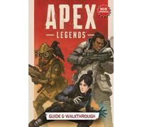 Apex Legends Complete Guide & Walkthrough for All Legends, Weapons, Maps, and Seasons (Latest Update)