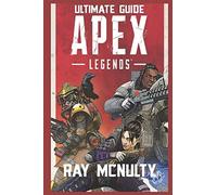 Apex Legends Ultimate Guide: How To Play And Become The Best Player In Apex Legends - For Both Beginners And Advanced Players