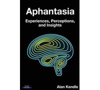 Aphantasia: Experiences, Perceptions, and Insights