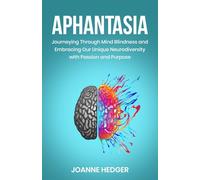 Aphantasia: Journeying Through Mind Blindness and Embracing Our Unique Neurodiversity with Passion and Purpose