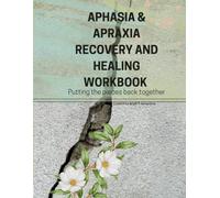 Aphasia & Apraxia Recovery and Healing Workbook:: Putting the pieces back together